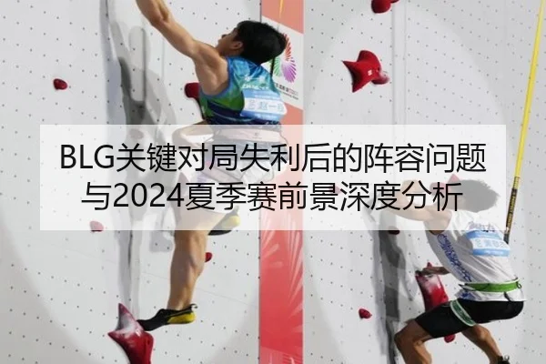BLG关键对局失利后的阵容问题与2024夏季赛前景深度分析
